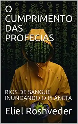Livro Baixar: O CUMPRIMENTO DAS PROFECIAS: RIOS DE SANGUE INUNDANDO O PLANETA (INSTRUÇÃO PARA O APOCALIPSE QUE SE APROXIMA Livro 30)