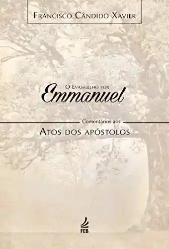 Livro Baixar: O evangelho por Emmanuel: comentários aos Atos dos Apóstolos (Coleção O evangelho por Emmanuel Livro 5)