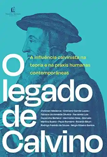 Livro Baixar: O legado de Calvino: A influência calvinista na teoria e na práxis humanas contemporâneas