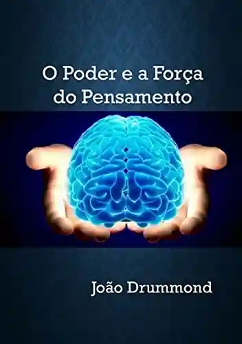 O Poder E A Força Do Pensamento - João Drummond