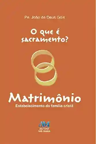 Livro Baixar: O que é sacramento? – Matrimônio: Estabelecimento da família cristã