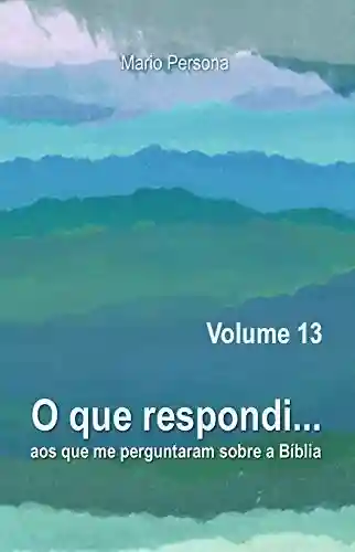 O que respondi aos que me perguntaram sobre a Bíblia – Volume 13 - Mario Persona