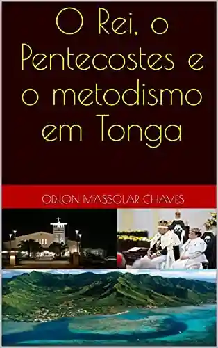 O Rei, o Pentecostes e o metodismo em Tonga - Odilon massolar Chaves