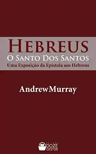 Livro Baixar: O Santo dos Santos: uma exposição da Epístola aos Hebreus (Comentários do Novo Testamento)