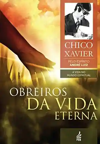 Obreiros da vida eterna (Coleção A vida no mundo espiritual Livro 4) - Francisco Cândido Xavier