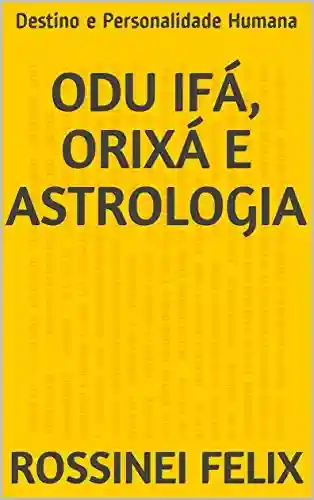 Livro Baixar: Odu Ifá, Orixá e Astrologia: Destino e Personalidade Humana (Coleção Orixá e Astrologia Livro 2)