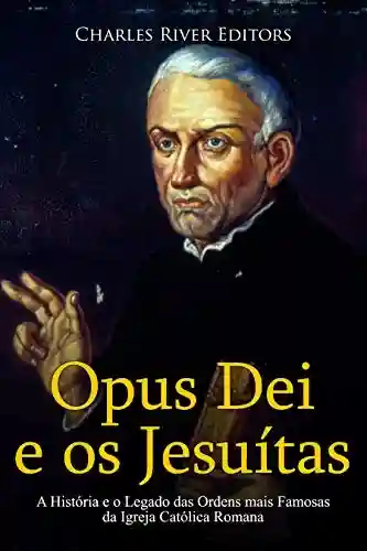 Livro Baixar: Opus Dei e os Jesuítas: A História e o Legado das Ordens mais Famosas da Igreja Católica Romana