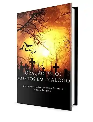 Livro Baixar: Oração Pelos Mortos em Diálogo: um Debate entre Rodrigo Caeté e Jadson Targino