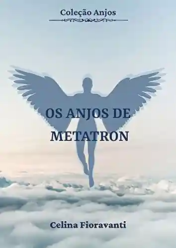 Os Anjos de Metatron (Coleção Anjos Livro 2) - Celina Fioravanti