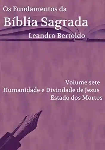 Livro Baixar: Os Fundamentos da Bíblia Sagrada – Volume VII: Humanidade e Divindade de Jesus. Estado dos Mortos.