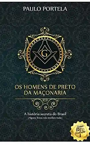 Livro Baixar: Os homens de preto da Maçonaria: A história secreta do Brasil (Alguns livros não revelam tudo)