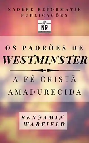 Livro Baixar: Os Padrões de Westminster: a fé cristã amadurecida