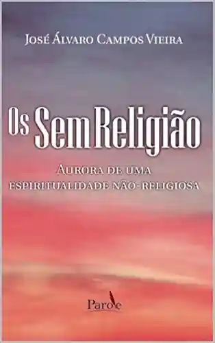 Livro Baixar: Os Sem Religião: Aurora de uma espiritualidade não-religiosa