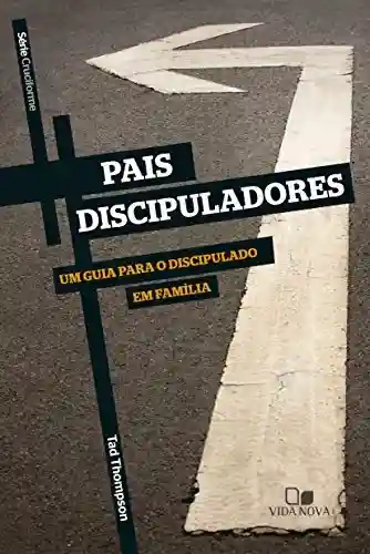Livro Baixar: Pais discipuladores: Um guia para o discipulado em família (Cruciforme)
