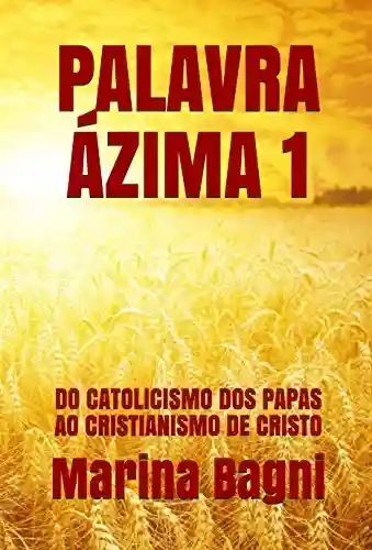 Livro Baixar: PALAVRA ÁZIMA 1: DO CATOLICISMO DOS PAPAS AO CRISTIANISMO DE CRISTO