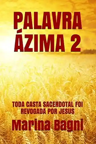 Livro Baixar: PALAVRA ÁZIMA 2: TODA CASTA SACERDOTAL FOI REVOGADA POR JESUS