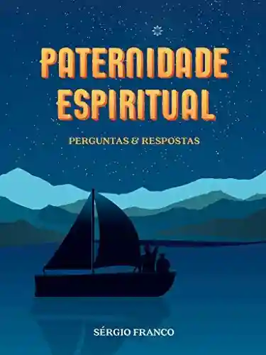 Paternidade Espiritual: Perguntas & Respostas - Sérgio Franco