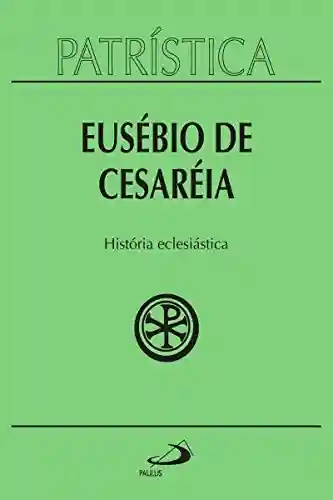Patrística – História eclesiástica – Vol. 15 - Eusébio de Cesaréia