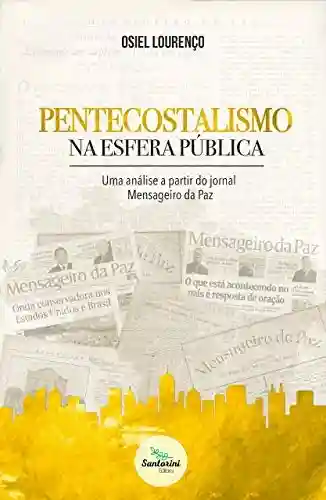 Livro Baixar: Pentecostalismo na esfera pública: uma análise a partir do jornal Mensageiro da Paz