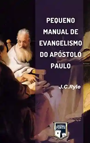 Pequeno Manual de Evangelismo do Apóstolo Paulo - J. C. Ryle