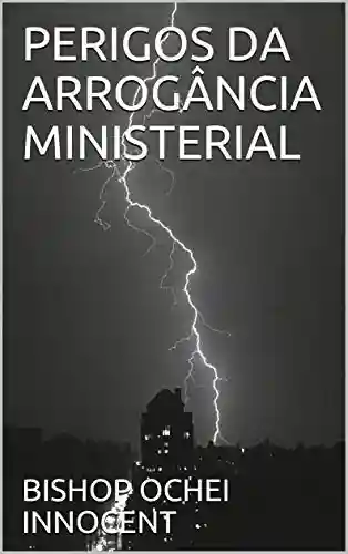 Livro Baixar: PERIGOS DA ARROGÂNCIA MINISTERIAL