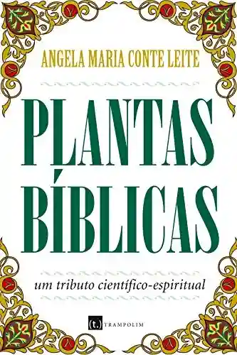 Plantas Bíblicas: um tributo científico-espiritual (1) - Ângela Maria Conte Leite