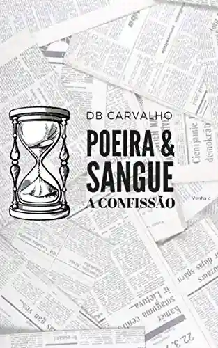 POEIRA & SANGUE: A confissão - DB CARVALHO