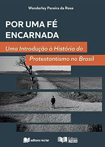 Livro Baixar: Por uma Fé Encarnada: Uma Introdução à História do Protestantismo no Brasil