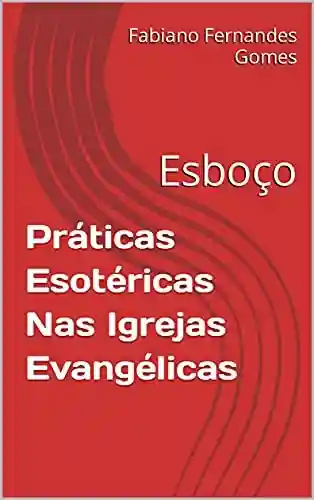 Livro Baixar: Práticas Esotéricas Nas Igrejas Evangélicas: Esboço