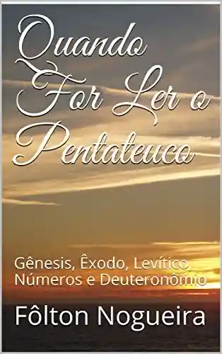 Livro Baixar: Quando For Ler o Pentateuco: Gênesis, Êxodo, Levítico, Números e Deuteronômio (Quando For Ler o Antigo Testamento Livro 1)