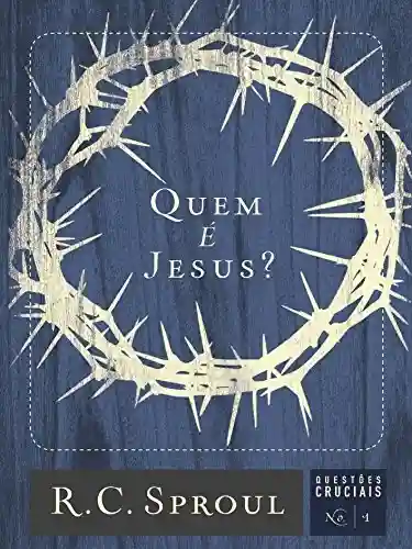 Livro Baixar: Quem é Jesus? (Questões Cruciais Livro 1)
