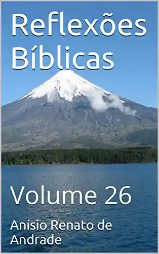 Reflexões Bíblicas: Volume 26 - Anísio Renato de Andrade