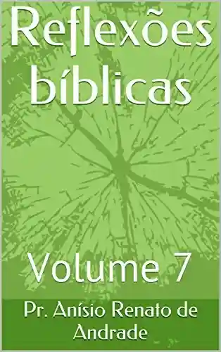 Reflexões bíblicas: Volume 7 - Pr. Anísio Renato de Andrade