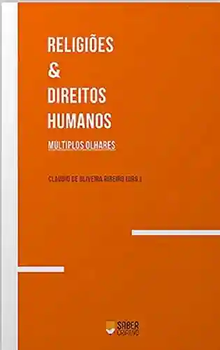 Religiões & Direitos Humanos: Múltiplos Olhares - Cláudio de Oliveira Ribeiro