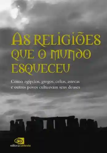 Livro Baixar: Religiões que o mundo esqueceu: como egípcios, gregos, celtas, astecas, e outros povos cultuavam seus deuses, As