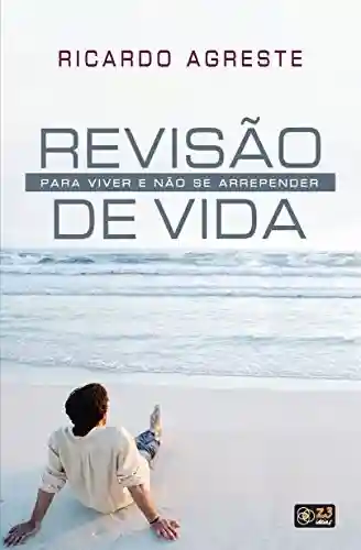 Revisão de Vida: Para viver e não se arrepender - Ricardo Agreste Da Silva
