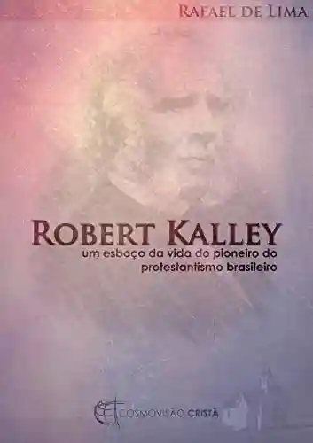 Livro Baixar: Robert Kalley: um esboço da vida do pioneiro do protestantismo brasileiro