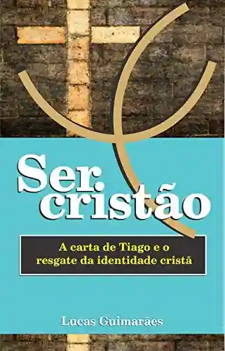 Livro Baixar: Ser cristão: a carta de Tiago e o resgate da identidade cristã