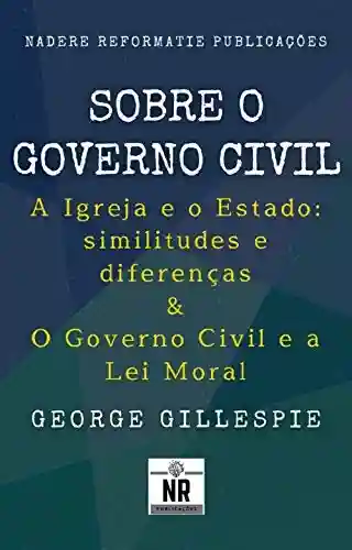 Livro Baixar: Sobre o Governo Civil: A Igreja e o Estado: similitudes e diferenças & O Governo Civil e a Lei Moral