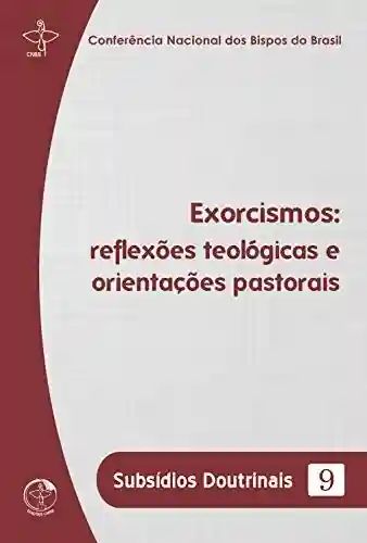 Livro Baixar: Subsídios Doutrinais 9 – Exorcismos: Reflexões teológicas e orientações pastorais
