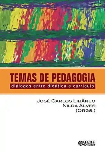 Temas de pedagogia: Diálogios entre didática e currículo - José Carlos Libâneo
