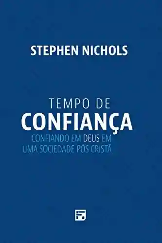 Tempo de confiança: Confiando em Deus em uma sociedade pós cristã - Stephen Nichols