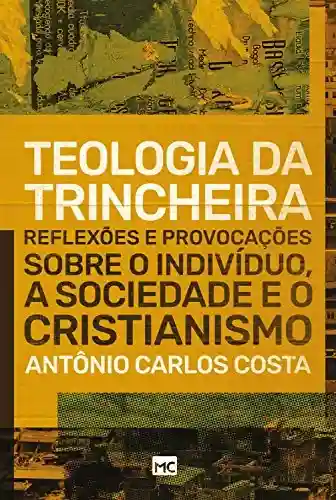 Livro Baixar: Teologia da trincheira: Reflexões e provocações sobre o indivíduo, a sociedade e o cristianismo