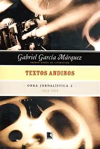 Textos andinos – Obra jornalística – vol. 2: 1954-1955 - Gabriel García Márquez