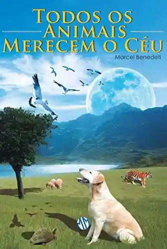 Todos animais Merecem o Céu - Marcel Benedeti