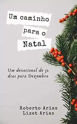 Um Caminho para o Natal: Devocional de 31 dias para o mês de Dezembro - Roberto Arias