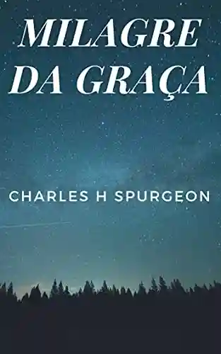 Um Milagre da graça - Charles H. Spurgeon