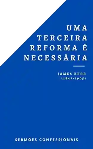 Livro Baixar: Uma Terceira Reforma É Necessária: Voltando às origens da teologia covenanter (Sermões Confessionais Livro 2)