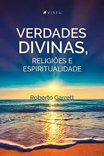 Verdades divinas, religiões e espiritualidade - Roberto Garrett