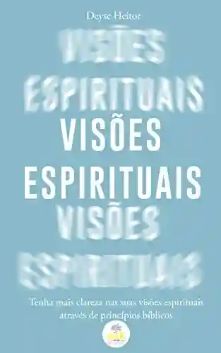 Livro Baixar: Visões Espirituais: Tenha mais clareza nas suas visões espirituais através de princípios bíblicos